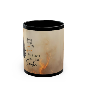 Been Through the Fire But I Don't Smell Like Smoke Mug in Black (11oz/15oz)